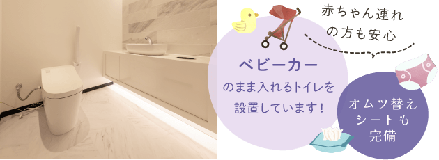 赤ちゃん連れの方も安心　ベビーカーのまま入れるトイレを設置しています！オムツ替えシートも完備