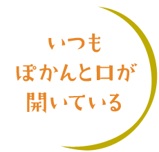 いつもぽかんと口が開いている